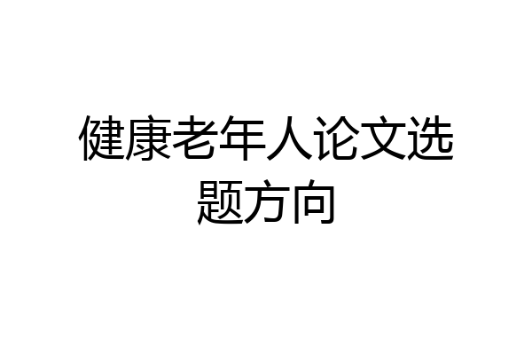 健康老年人论文选题方向