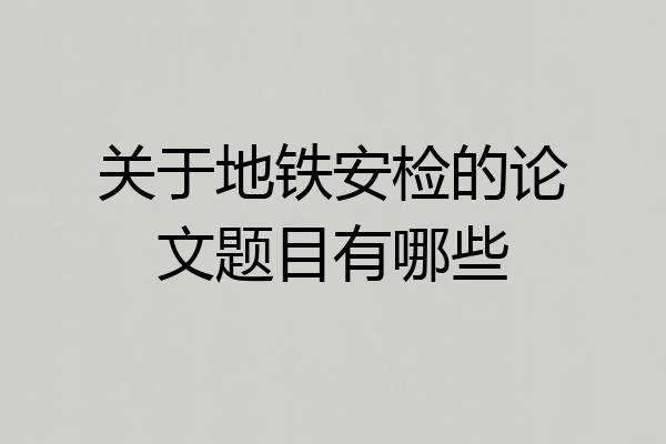 关于地铁安检的论文题目有哪些