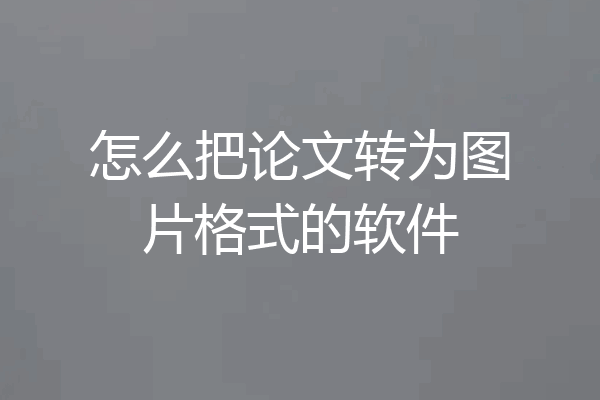 怎么把论文转为图片格式的软件