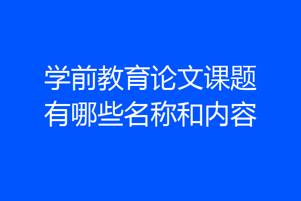 学前教育论文课题有哪些名称和内容