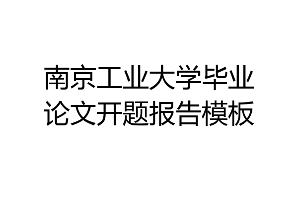 南京工业大学毕业论文开题报告模板
