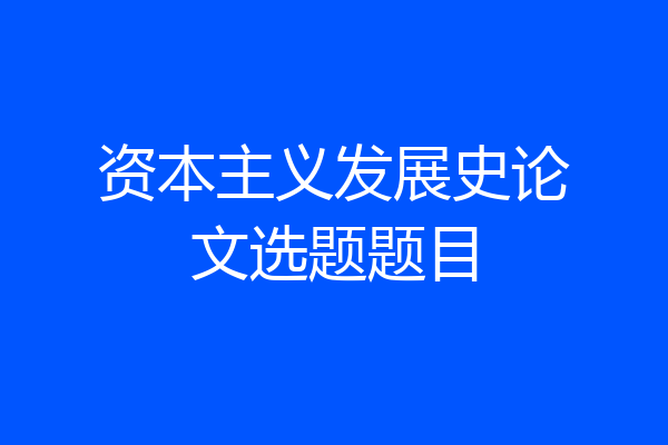 资本主义发展史论文选题题目
