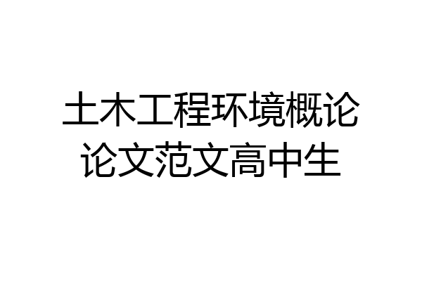 土木工程环境概论论文范文高中生