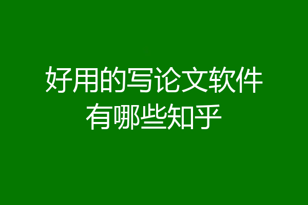 好用的写论文软件有哪些知乎
