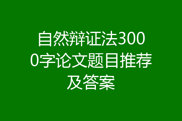 自然辩证法3000字论文题目推荐及答案