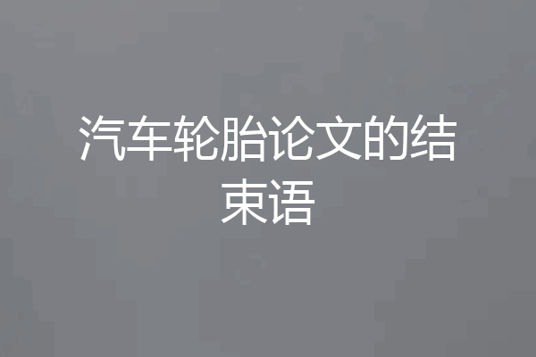 汽车轮胎论文的结束语