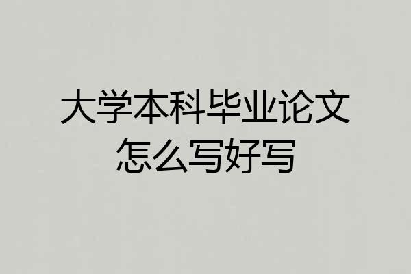 大学本科毕业论文怎么写好写