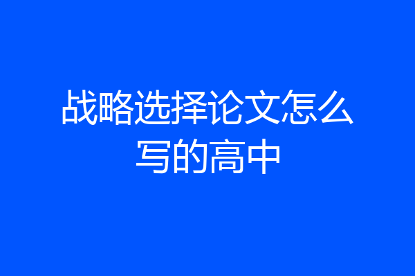 战略选择论文怎么写的高中