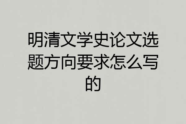 明清文学史论文选题方向要求怎么写的
