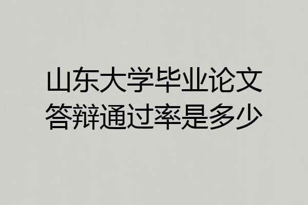 山东大学毕业论文答辩通过率是多少