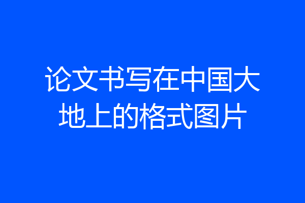 论文书写在中国大地上的格式图片
