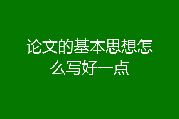 论文的基本思想怎么写好一点