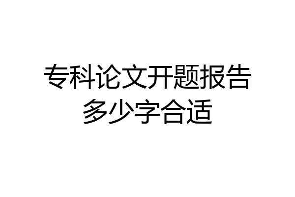 专科论文开题报告多少字合适