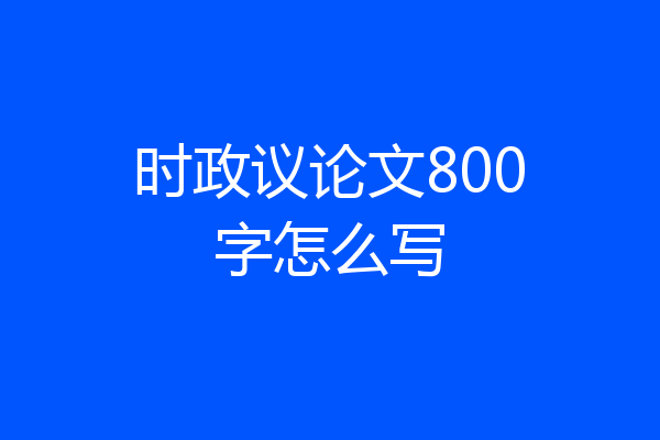 时政议论文800字怎么写