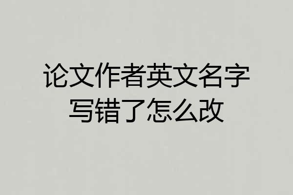 论文作者英文名字写错了怎么改