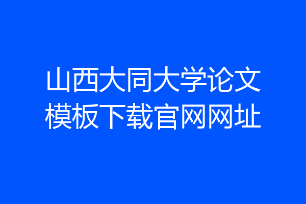 山西大同大学论文模板下载官网网址