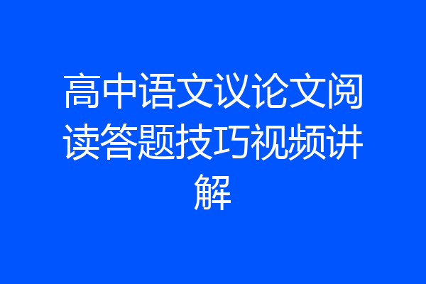高中语文议论文阅读答题技巧视频讲解