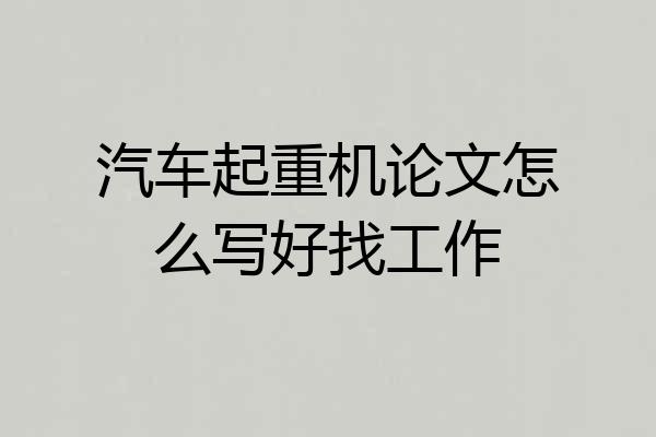 汽车起重机论文怎么写好找工作