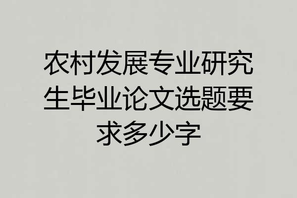 农村发展专业研究生毕业论文选题要求多少字