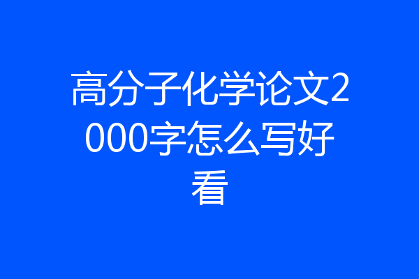 高分子化学论文2000字怎么写好看
