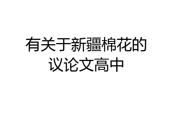 有关于新疆棉花的议论文高中