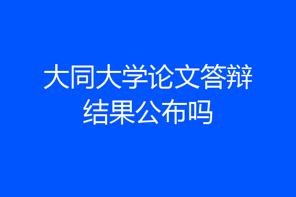 大同大学论文答辩结果公布吗