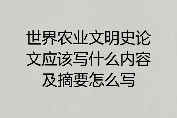 世界农业文明史论文应该写什么内容及摘要怎么写