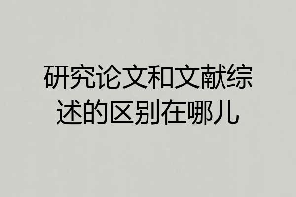 研究论文和文献综述的区别在哪儿