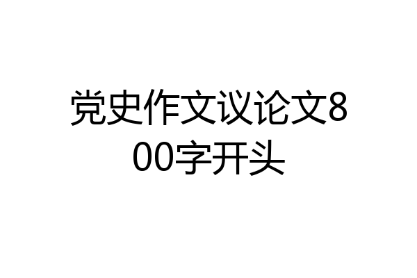 党史作文议论文800字开头