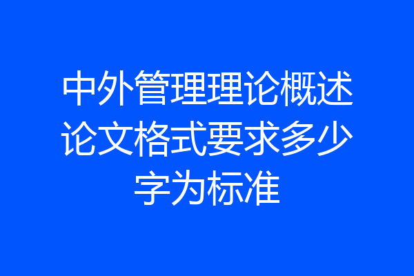 中外管理理论概述论文格式要求多少字为标准