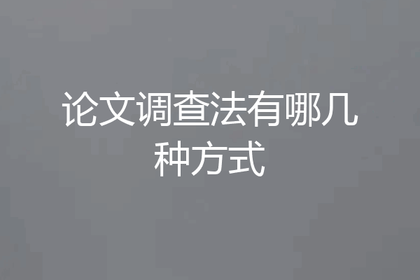 论文调查法有哪几种方式