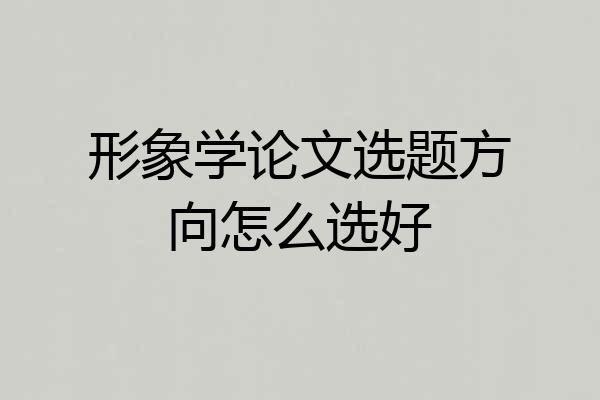 形象学论文选题方向怎么选好