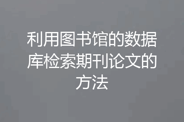 利用图书馆的数据库检索期刊论文的方法