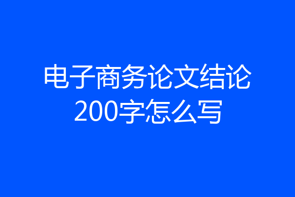 电子商务论文结论200字怎么写