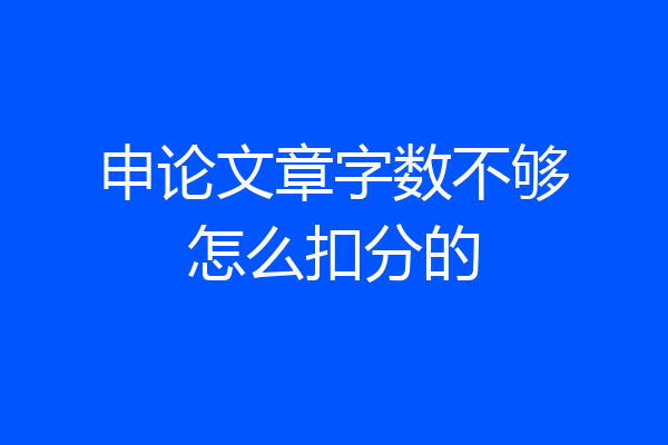 申论文章字数不够怎么扣分的
