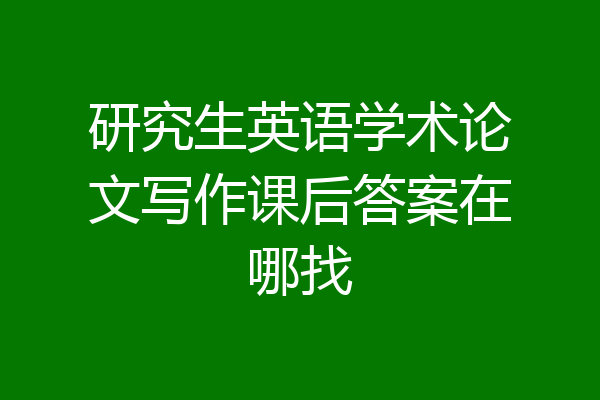 研究生英语学术论文写作课后答案在哪找
