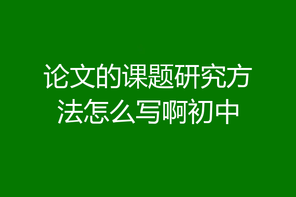 论文的课题研究方法怎么写啊初中