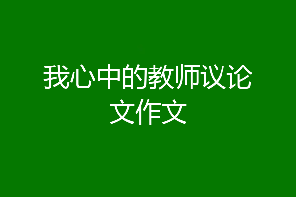 我心中的教师议论文作文