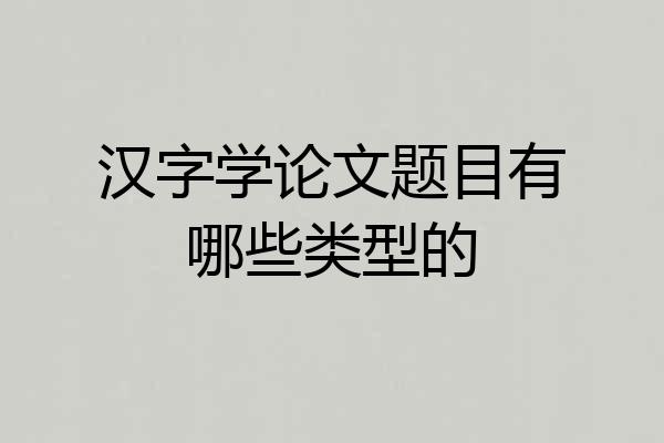 汉字学论文题目有哪些类型的