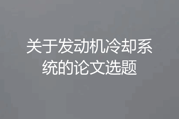 关于发动机冷却系统的论文选题