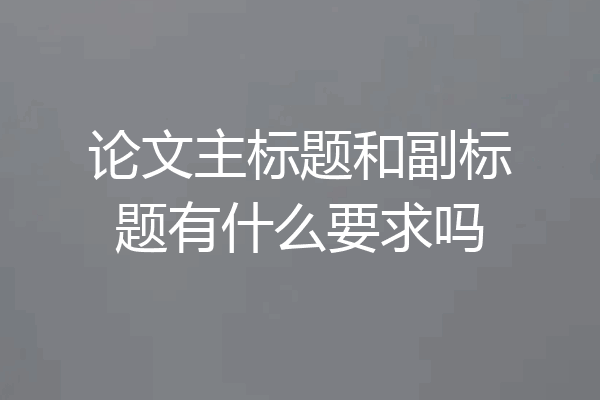 论文主标题和副标题有什么要求吗
