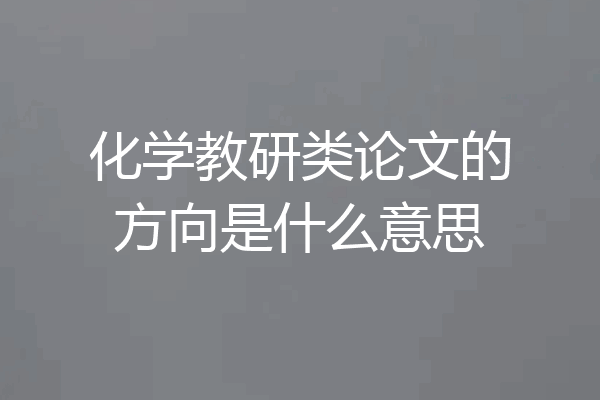 化学教研类论文的方向是什么意思