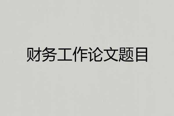 财务工作论文题目