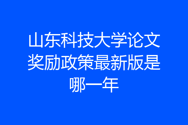 山东科技大学论文奖励政策最新版是哪一年