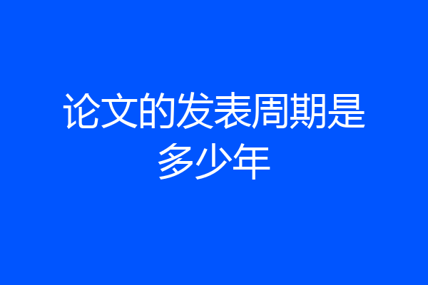 论文的发表周期是多少年