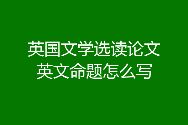 英国文学选读论文英文命题怎么写