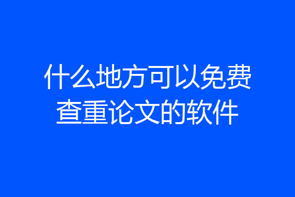 什么地方可以免费查重论文的软件