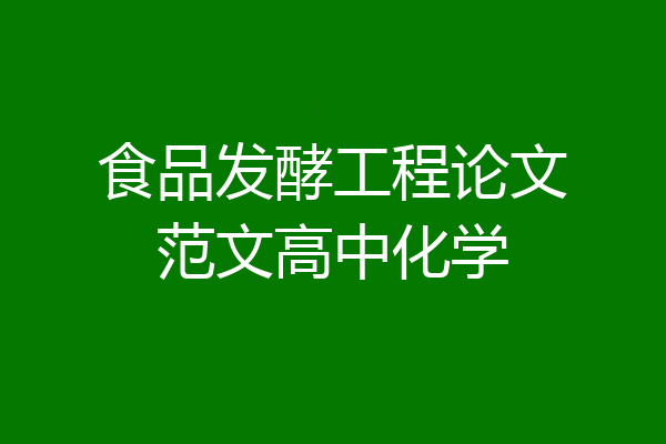食品发酵工程论文范文高中化学
