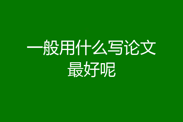 一般用什么写论文最好呢