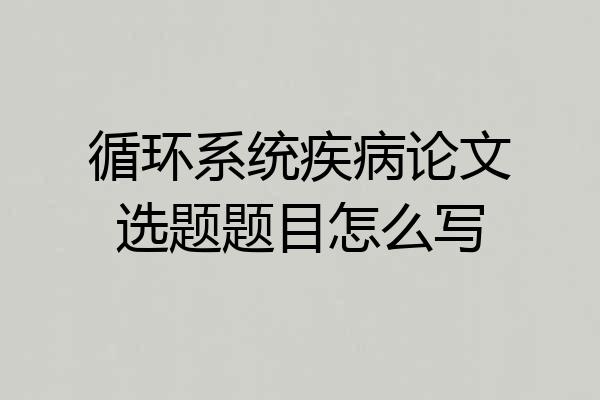 循环系统疾病论文选题题目怎么写